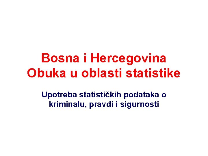 Bosna i Hercegovina Obuka u oblasti statistike Upotreba statističkih podataka o kriminalu, pravdi i