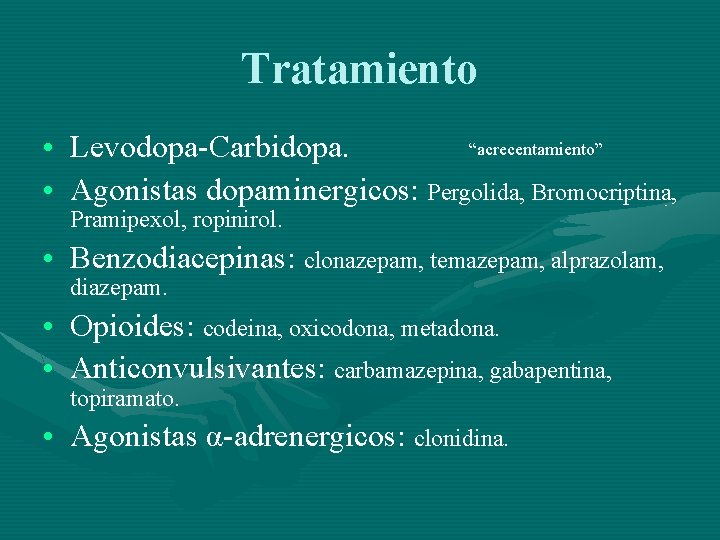 Tratamiento “acrecentamiento” • Levodopa-Carbidopa. • Agonistas dopaminergicos: Pergolida, Bromocriptina, Pramipexol, ropinirol. • Benzodiacepinas: clonazepam,