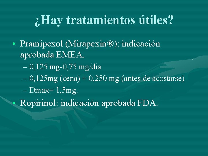 ¿Hay tratamientos útiles? • Pramipexol (Mirapexin®): indicación aprobada EMEA. – 0, 125 mg-0, 75