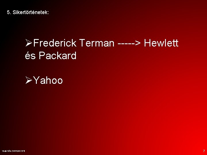 5. Sikertörténetek: ØFrederick Terman -----> Hewlett és Packard ØYahoo Varga Péter (VAPQAAI. ELTE) 7