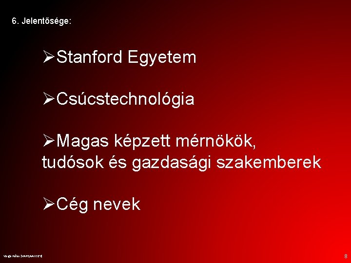 6. Jelentősége: ØStanford Egyetem ØCsúcstechnológia ØMagas képzett mérnökök, tudósok és gazdasági szakemberek ØCég nevek