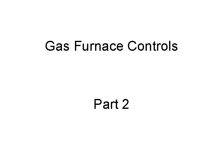 Gas Furnace Controls Part 2 Gas Furnace Controls Part 2