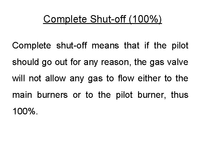 Complete Shut-off (100%) Complete shut-off means that if the pilot should go out for Complete Shut-off (100%) Complete shut-off means that if the pilot should go out for