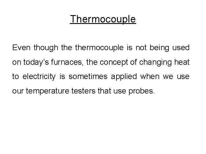 Thermocouple Even though thermocouple is not being used on today’s furnaces, the concept of Thermocouple Even though thermocouple is not being used on today’s furnaces, the concept of
