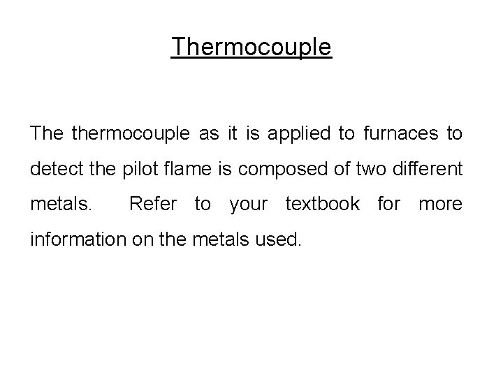Thermocouple The thermocouple as it is applied to furnaces to detect the pilot flame Thermocouple The thermocouple as it is applied to furnaces to detect the pilot flame