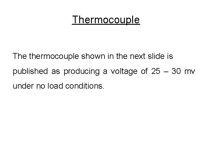 Thermocouple The thermocouple shown in the next slide is published as producing a voltage Thermocouple The thermocouple shown in the next slide is published as producing a voltage