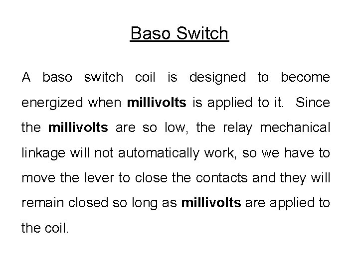 Baso Switch A baso switch coil is designed to become energized when millivolts is Baso Switch A baso switch coil is designed to become energized when millivolts is
