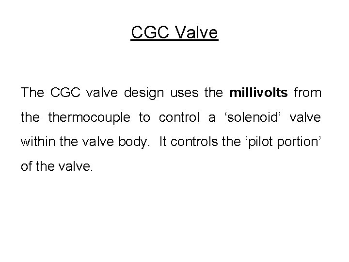 CGC Valve The CGC valve design uses the millivolts from thermocouple to control a CGC Valve The CGC valve design uses the millivolts from thermocouple to control a