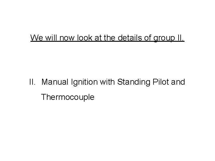 We will now look at the details of group II. Manual Ignition with Standing We will now look at the details of group II. Manual Ignition with Standing