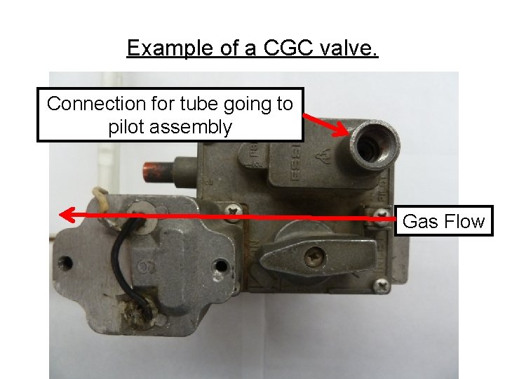 Example of a CGC valve. Connection for tube going to pilot assembly Gas Flow Example of a CGC valve. Connection for tube going to pilot assembly Gas Flow