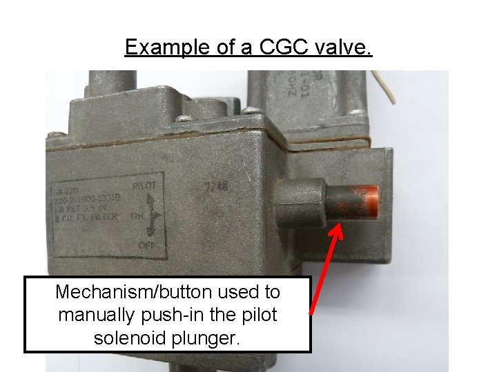 Example of a CGC valve. Mechanism/button used to manually push-in the pilot solenoid plunger. Example of a CGC valve. Mechanism/button used to manually push-in the pilot solenoid plunger.