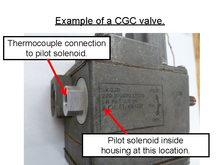 Example of a CGC valve. Thermocouple connection to pilot solenoid. Pilot solenoid inside housing Example of a CGC valve. Thermocouple connection to pilot solenoid. Pilot solenoid inside housing