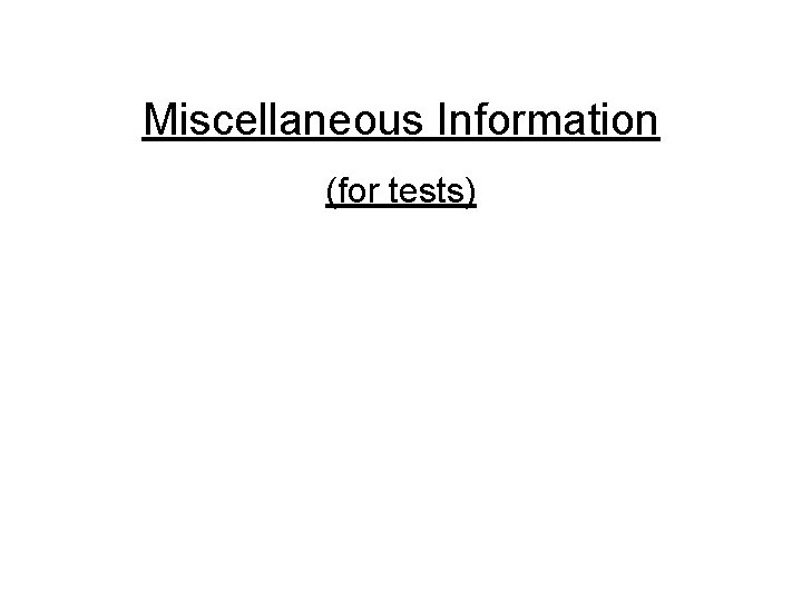Miscellaneous Information (for tests) Miscellaneous Information (for tests)