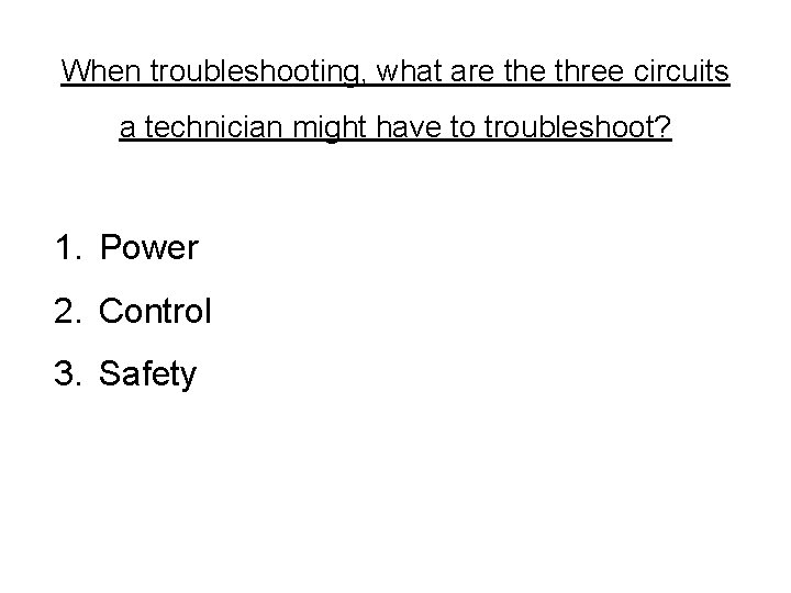 When troubleshooting, what are three circuits a technician might have to troubleshoot? 1. Power When troubleshooting, what are three circuits a technician might have to troubleshoot? 1. Power