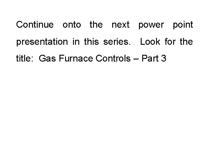 Continue onto the next power point presentation in this series. Look for the title: Continue onto the next power point presentation in this series. Look for the title: