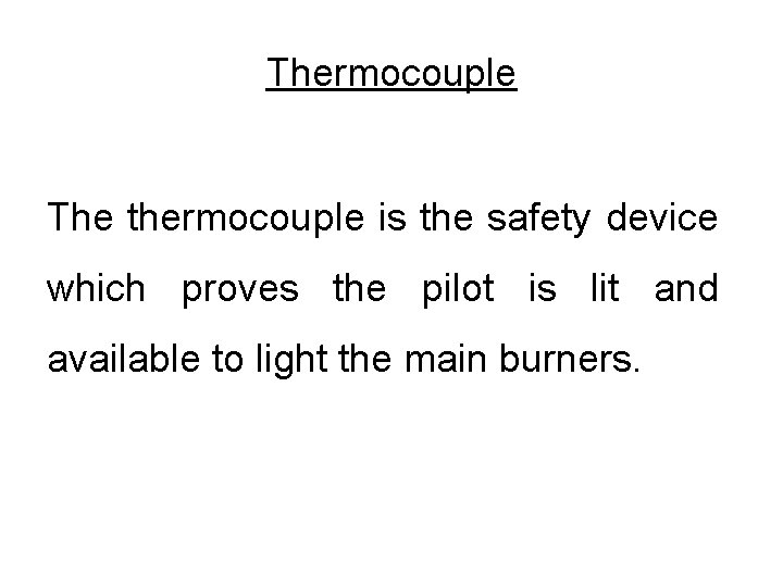 Thermocouple The thermocouple is the safety device which proves the pilot is lit and Thermocouple The thermocouple is the safety device which proves the pilot is lit and