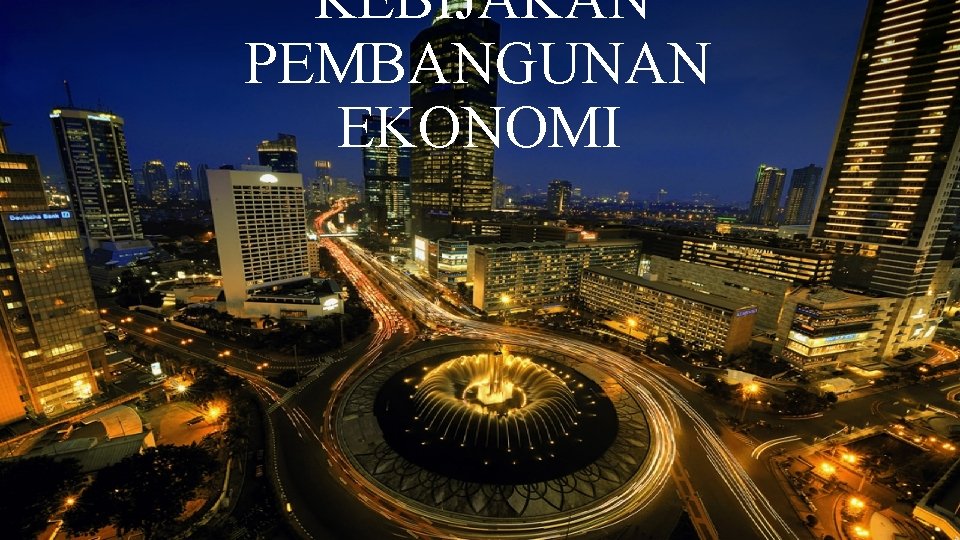 KEBIJAKAN PEMBANGUNAN EKONOMI 
