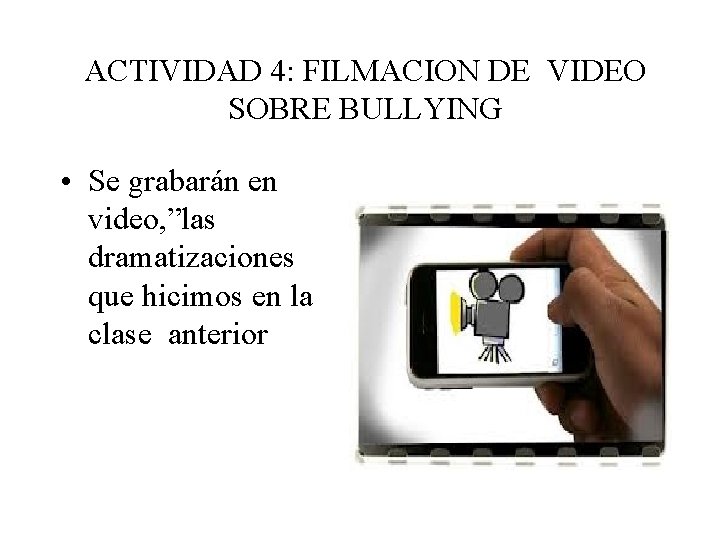 ACTIVIDAD 4: FILMACION DE VIDEO SOBRE BULLYING • Se grabarán en video, ”las dramatizaciones