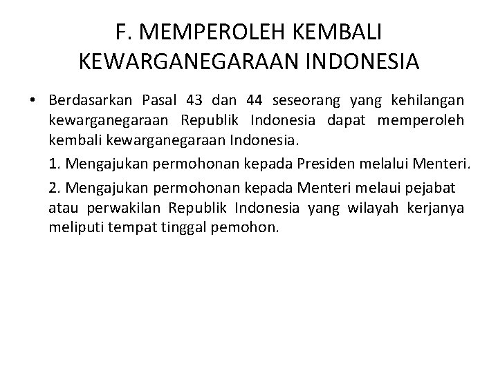 F. MEMPEROLEH KEMBALI KEWARGANEGARAAN INDONESIA • Berdasarkan Pasal 43 dan 44 seseorang yang kehilangan