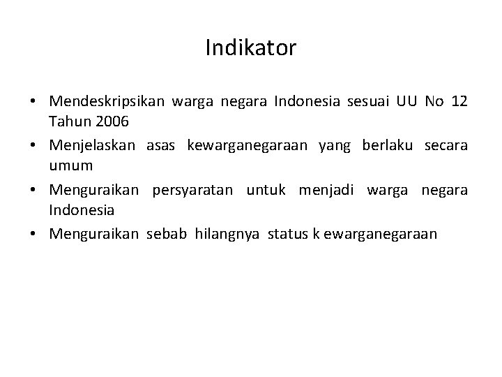 Indikator • Mendeskripsikan warga negara Indonesia sesuai UU No 12 Tahun 2006 • Menjelaskan