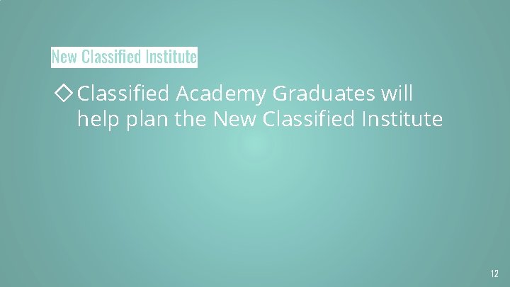 New Classified Institute ◇Classified Academy Graduates will help plan the New Classified Institute 12