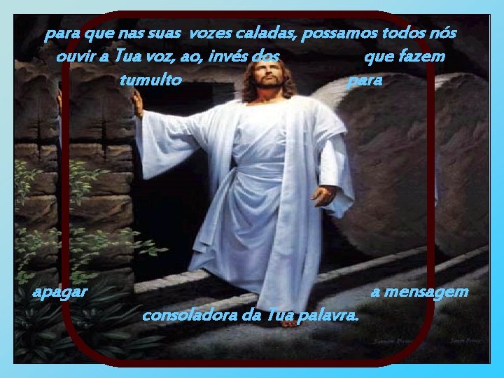 para que nas suas vozes caladas, possamos todos nós ouvir a Tua voz, ao,