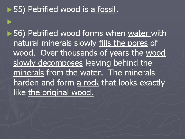 ► 55) Petrified wood is a fossil. ► ► 56) Petrified wood forms when