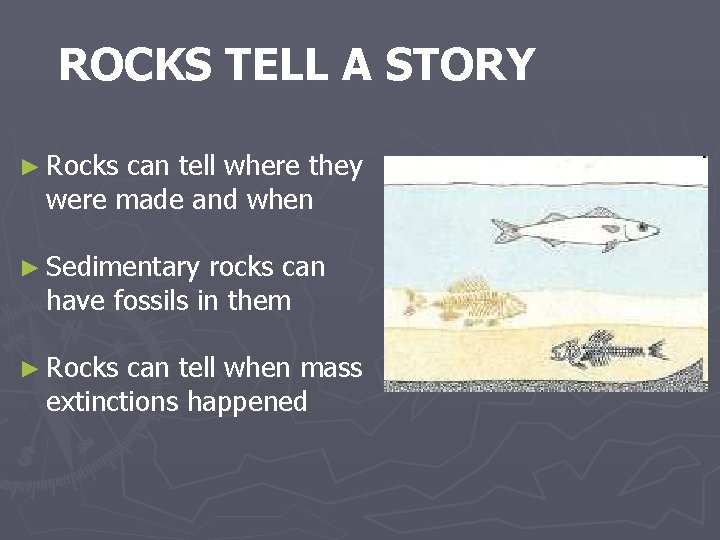 ROCKS TELL A STORY ► Rocks can tell where they were made and when