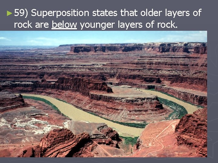 ► 59) Superposition states that older layers of rock are below younger layers of