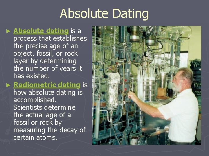 Absolute Dating Absolute dating is a process that establishes the precise age of an