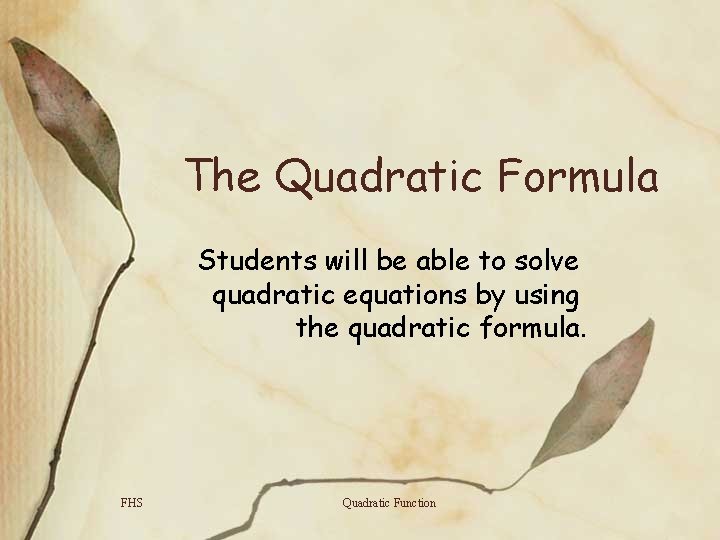 The Quadratic Formula Students will be able to solve quadratic equations by using the