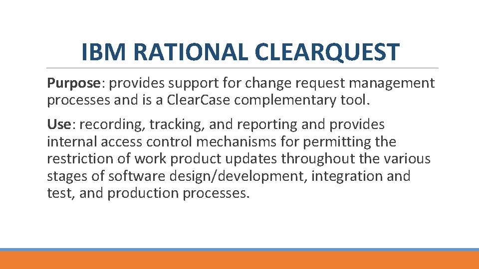 IBM RATIONAL CLEARQUEST Purpose: provides support for change request management processes and is a