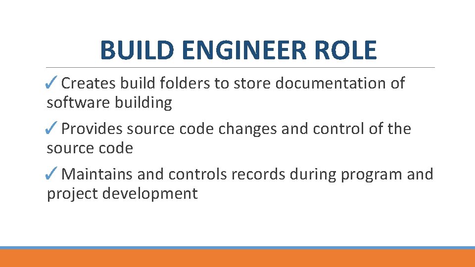 BUILD ENGINEER ROLE ✓Creates build folders to store documentation of software building ✓Provides source