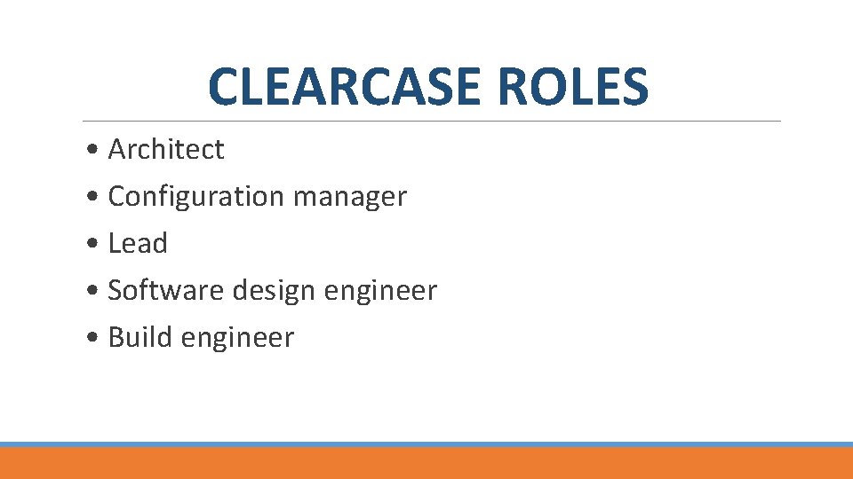 CLEARCASE ROLES • Architect • Configuration manager • Lead • Software design engineer •