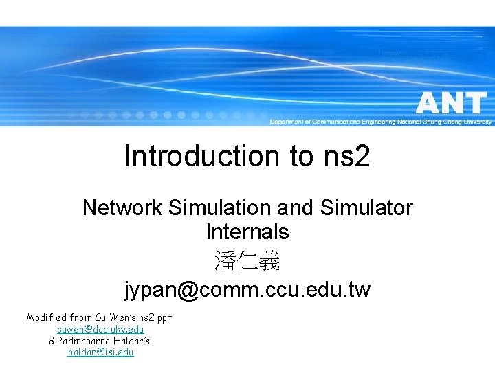 Introduction to ns 2 Network Simulation and Simulator Internals 潘仁義 jypan@comm. ccu. edu. tw