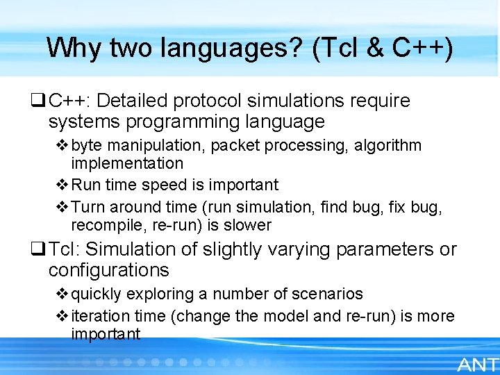Why two languages? (Tcl & C++) q C++: Detailed protocol simulations require systems programming
