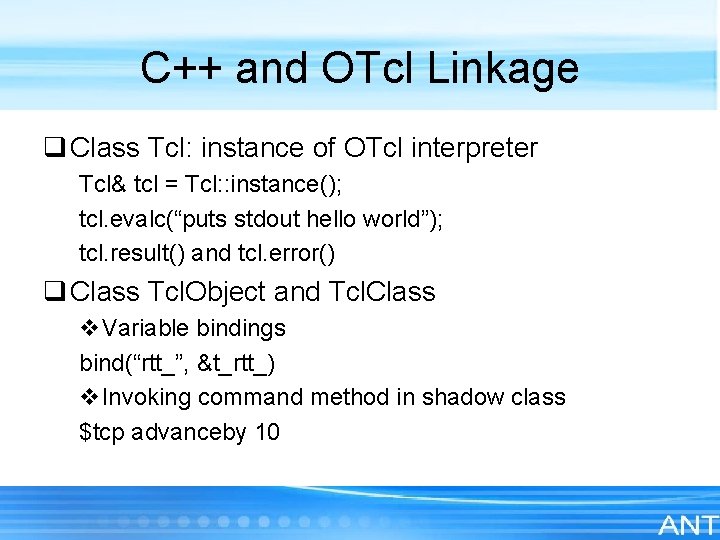 C++ and OTcl Linkage q Class Tcl: instance of OTcl interpreter Tcl& tcl =