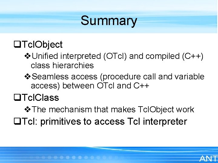 Summary q. Tcl. Object v. Unified interpreted (OTcl) and compiled (C++) class hierarchies v.