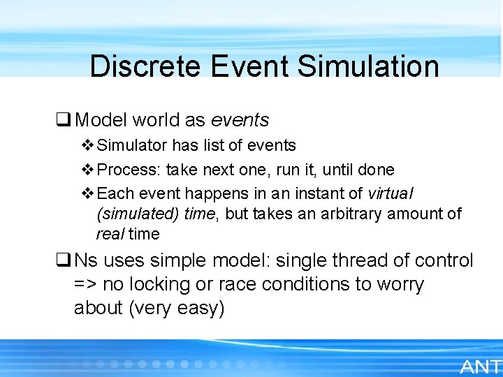Discrete Event Simulation q Model world as events v. Simulator has list of events