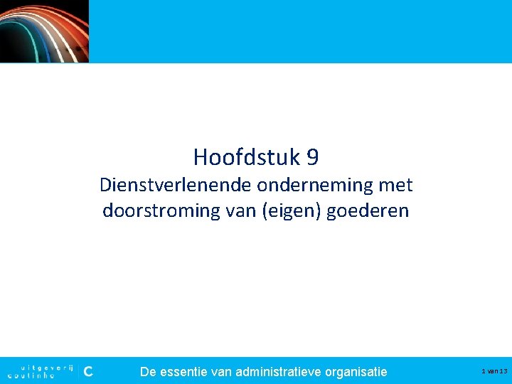 Hoofdstuk 9 Dienstverlenende onderneming met doorstroming van (eigen) goederen De essentie van administratieve organisatie Hoofdstuk 9 Dienstverlenende onderneming met doorstroming van (eigen) goederen De essentie van administratieve organisatie