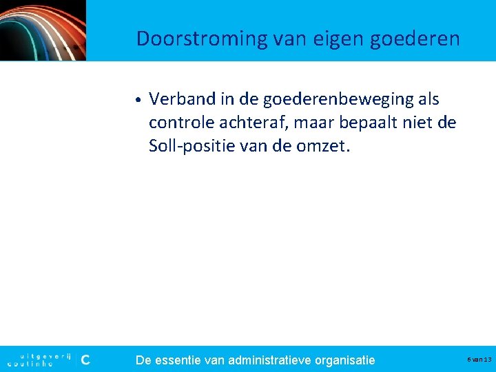 Doorstroming van eigen goederen • Verband in de goederenbeweging als controle achteraf, maar bepaalt Doorstroming van eigen goederen • Verband in de goederenbeweging als controle achteraf, maar bepaalt