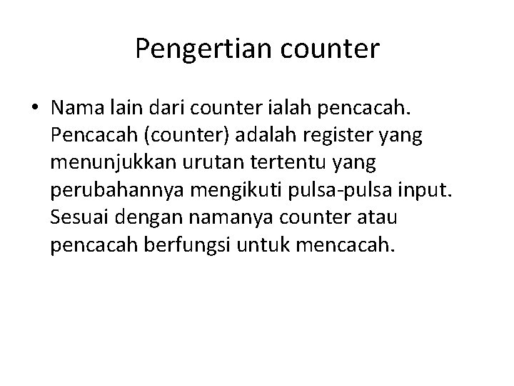 Pengertian counter • Nama lain dari counter ialah pencacah. Pencacah (counter) adalah register yang