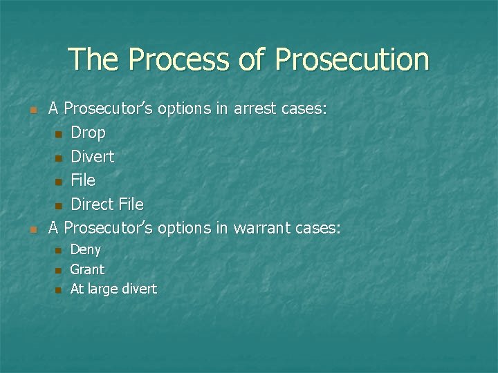 The Process of Prosecution n n A Prosecutor’s options in arrest cases: n Drop