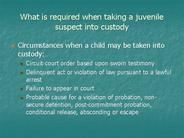 What is required when taking a juvenile suspect into custody n Circumstances when a
