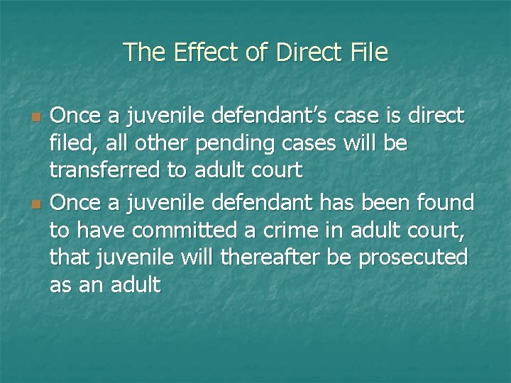 The Effect of Direct File n n Once a juvenile defendant’s case is direct