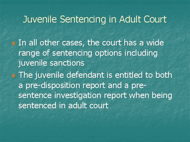 Juvenile Sentencing in Adult Court n n In all other cases, the court has