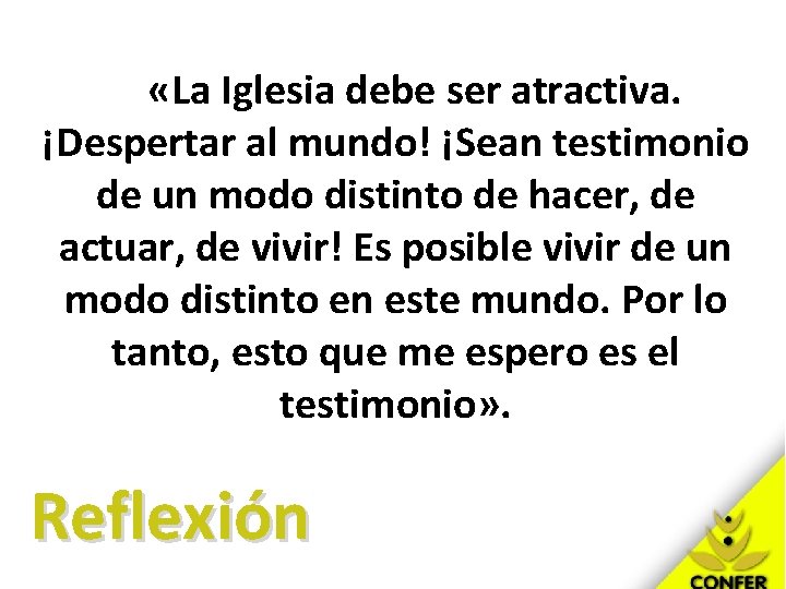  «La Iglesia debe ser atractiva. ¡Despertar al mundo! ¡Sean testimonio de un modo