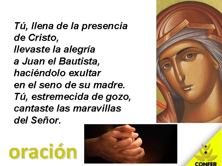 Tú, llena de la presencia de Cristo, llevaste la alegría a Juan el Bautista,