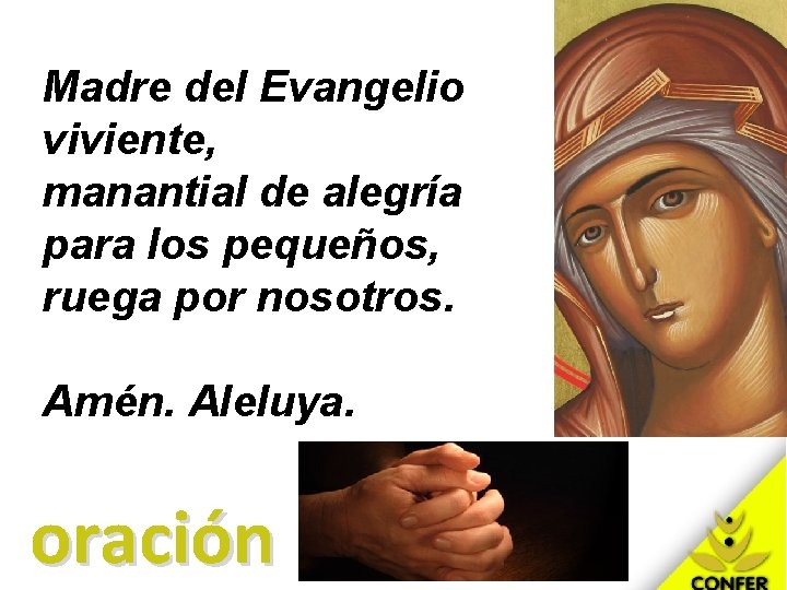 Madre del Evangelio viviente, manantial de alegría para los pequeños, ruega por nosotros. Amén.