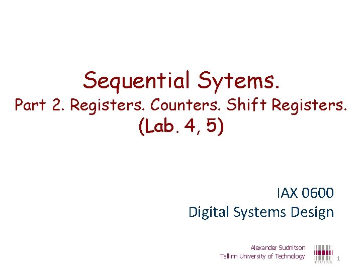 Sequential Sytems. Part 2. Registers. Counters. Shift Registers. (Lab. 4, 5) IAX 0600 Digital